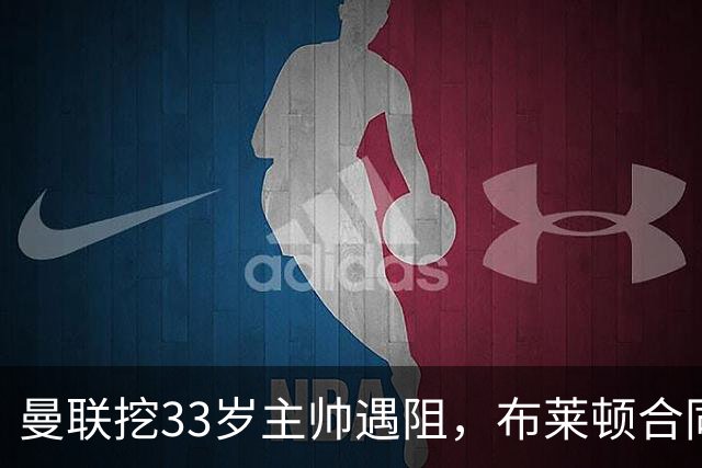 曼联挖33岁主帅遇阻，布莱顿合同锁到2029年
