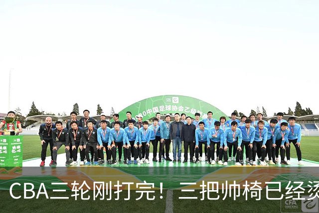 CBA三轮刚打完！三把帅椅已经烫得坐不住了，一条规矩从未改变